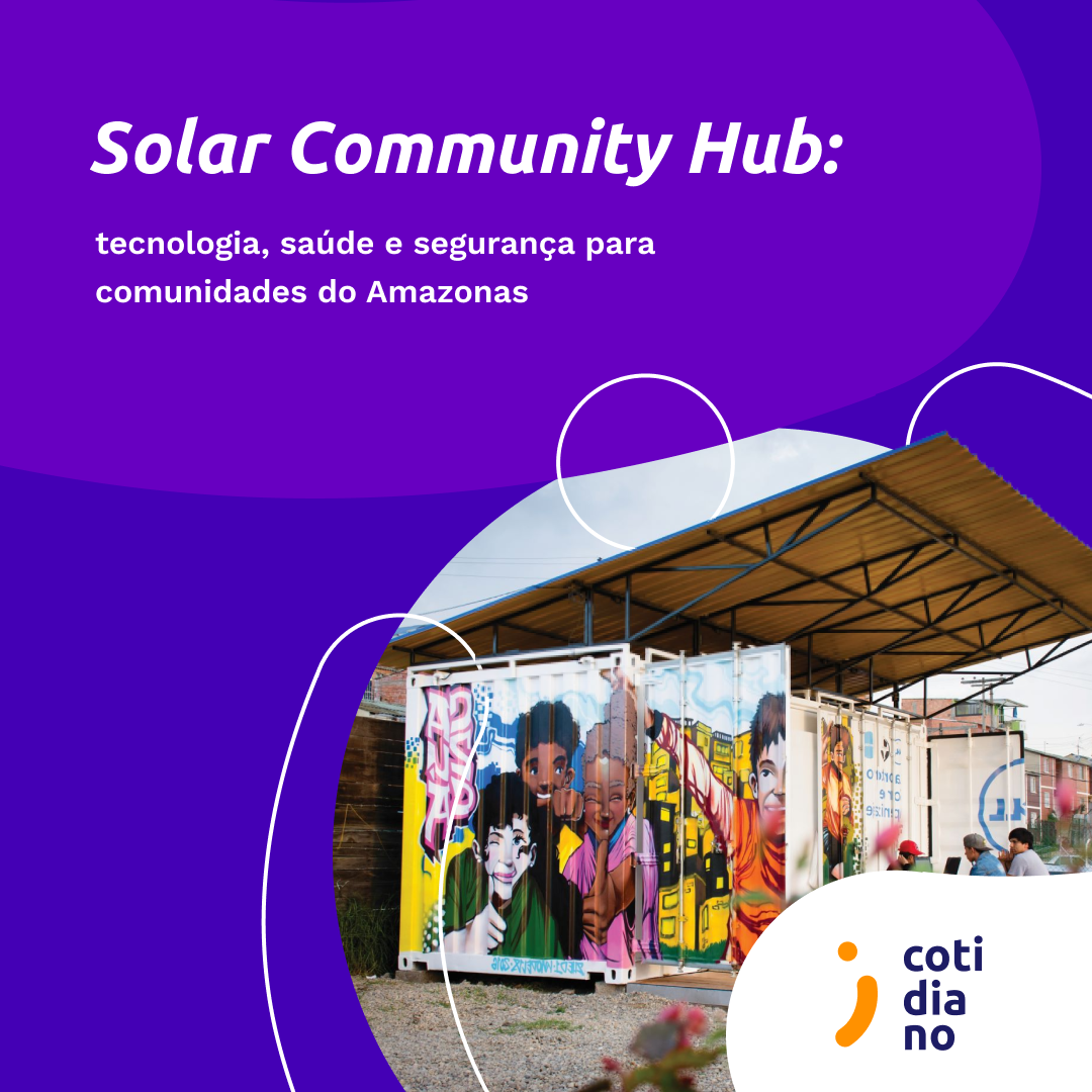 Solar Community Hub: levando tecnologia, saúde e segurança para comunidades do Amazonas