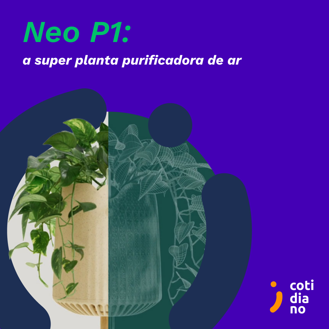 Conheça Neo P1, a planta que deixa o ar mais limpo.